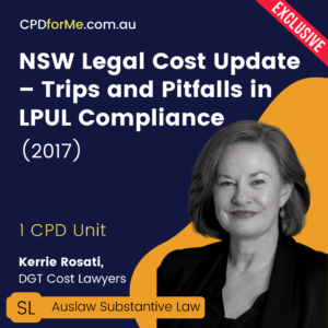 NSW Legal Cost Update - Trips and Pitfalls in LPUL Compliance (2017) Online CPD