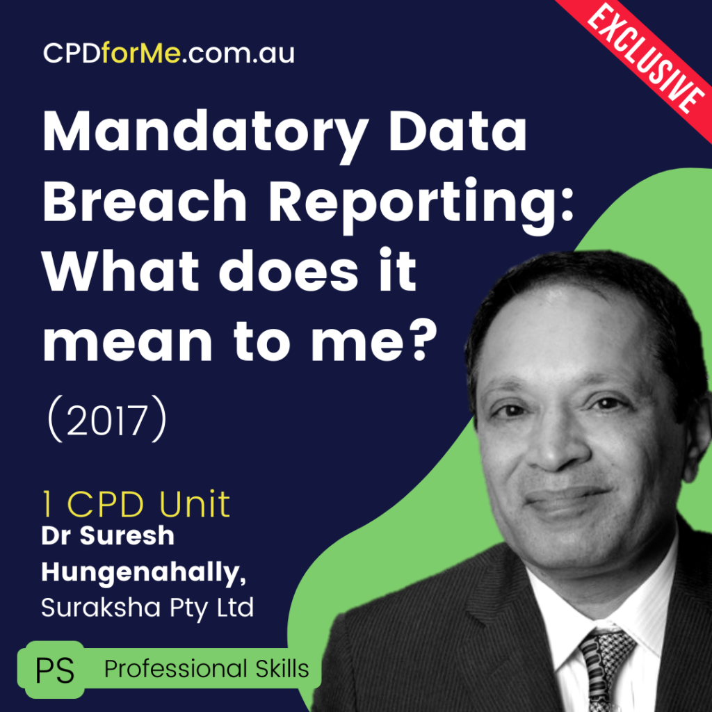 Mandatory Data Breach Reporting: What does it mean to me? (2017) Online CPD