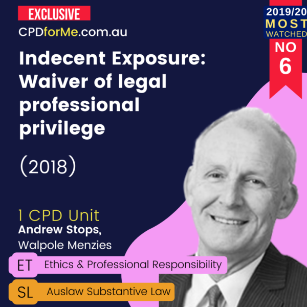 Indecent Exposure: Waiver of Legal Professional Privilege (2018) Online CPD