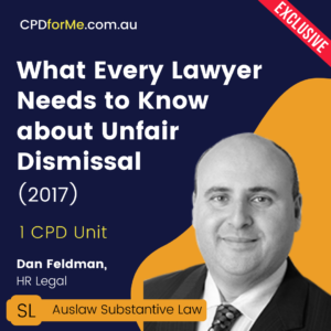 What Every Lawyer Needs to Know about Unfair Dismissal (2017) Online CPD